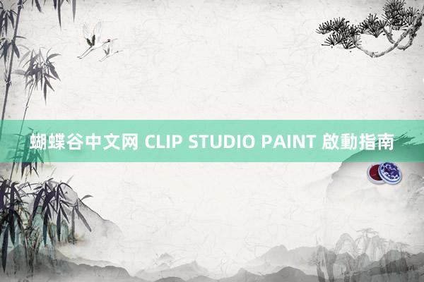 蝴蝶谷中文网 CLIP STUDIO PAINT 啟動指南